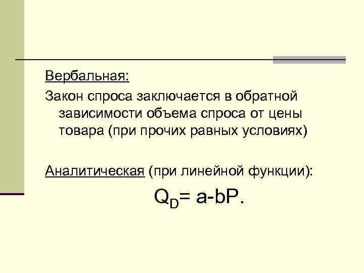 Вербальная: Закон спроса заключается в обратной зависимости объема спроса от цены товара (при прочих