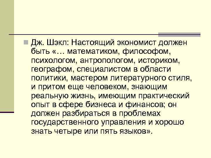 n Дж. Шэкл: Настоящий экономист должен быть «… математиком, философом, психологом, антропологом, историком, географом,