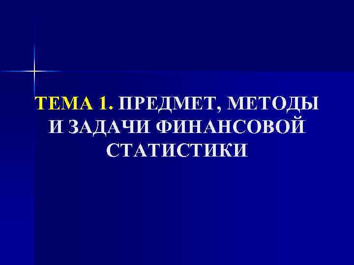 ТЕМА 1. ПРЕДМЕТ, МЕТОДЫ И ЗАДАЧИ ФИНАНСОВОЙ СТАТИСТИКИ 