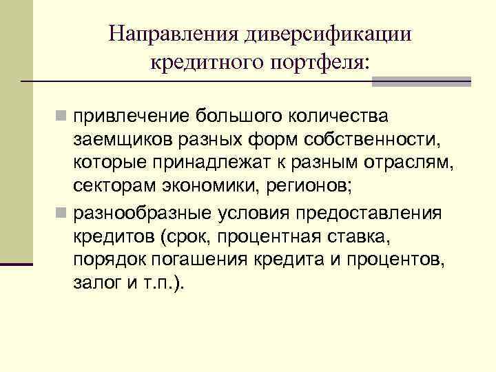 Направления диверсификации кредитного портфеля: n привлечение большого количества заемщиков разных форм собственности, которые принадлежат