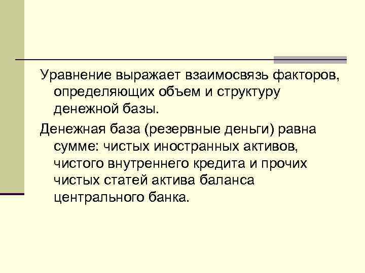 Уравнение выражает взаимосвязь факторов, определяющих объем и структуру денежной базы. Денежная база (резервные деньги)