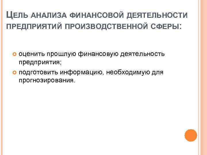 ЦЕЛЬ АНАЛИЗА ФИНАНСОВОЙ ДЕЯТЕЛЬНОСТИ ПРЕДПРИЯТИЙ ПРОИЗВОДСТВЕННОЙ СФЕРЫ: оценить прошлую финансовую деятельность предприятия; подготовить информацию,