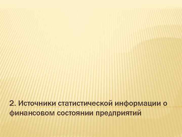 2. Источники статистической информации о финансовом состоянии предприятий 