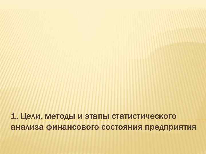 1. Цели, методы и этапы статистического анализа финансового состояния предприятия 