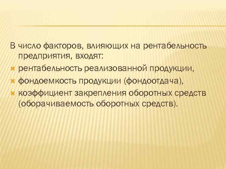 В число факторов, влияющих на рентабельность предприятия, входят: рентабельность реализованной продукции, фондоемкость продукции (фондоотдача),