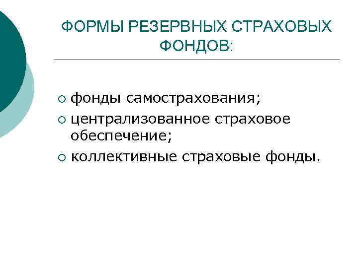 ФОРМЫ РЕЗЕРВНЫХ СТРАХОВЫХ ФОНДОВ: фонды самострахования; ¡ централизованное страховое обеспечение; ¡ коллективные страховые фонды.