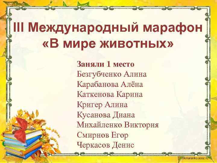 III Международный марафон «В мире животных» Заняли 1 место Безгубченко Алина Карабанова Алёна Каткенова