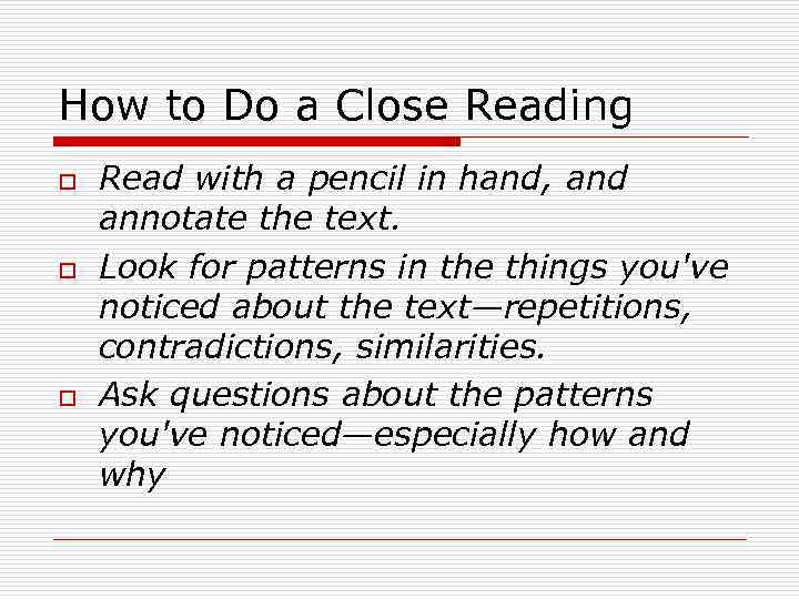 How to Do a Close Reading o o o Read with a pencil in