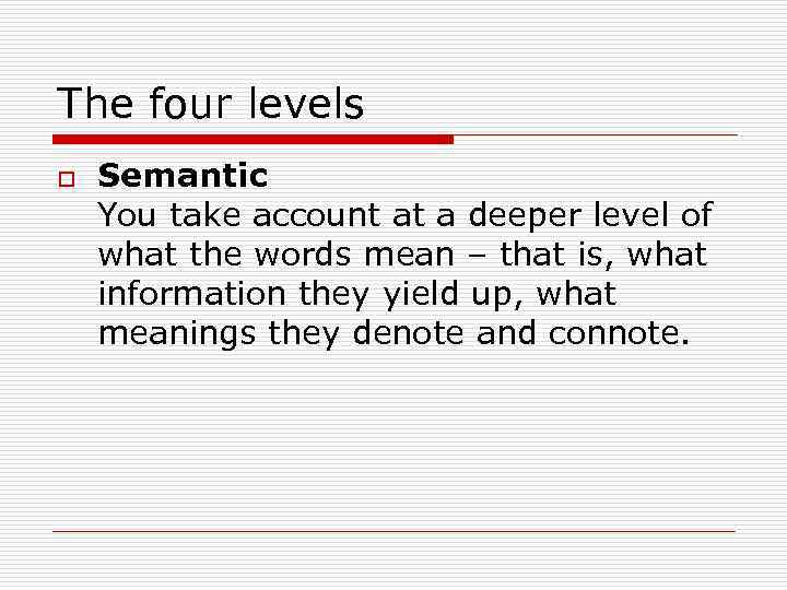 The four levels o Semantic You take account at a deeper level of what
