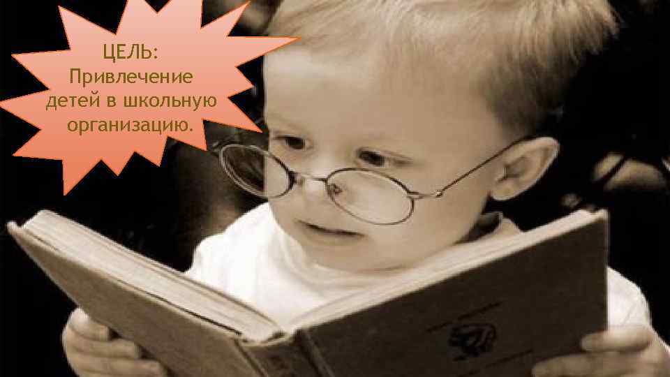 ЦЕЛЬ: Привлечение детей в школьную организацию. 