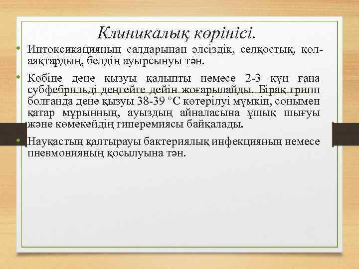 Клиникалық көрінісі. • Интоксикацияның салдарынан әлсіздік, селқостық, қолаяқтардың, белдің ауырсынуы тән. • Көбіне дене