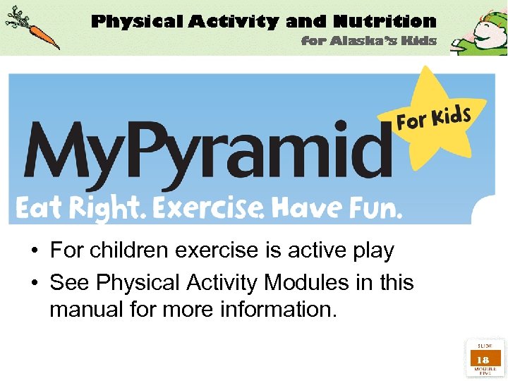  • For children exercise is active play • See Physical Activity Modules in