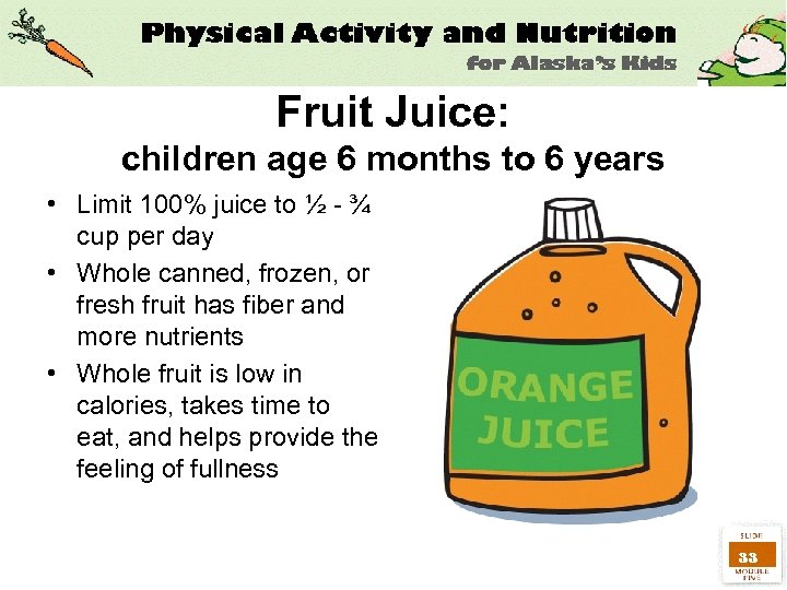 Fruit Juice: children age 6 months to 6 years • Limit 100% juice to