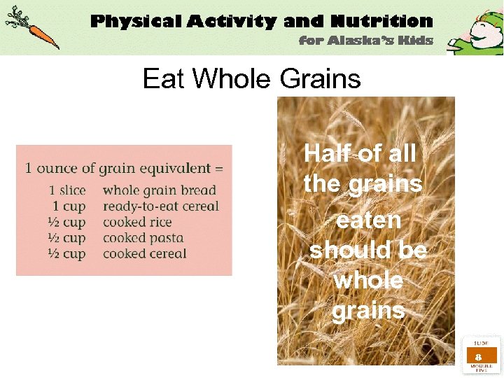 Eat Whole Grains Half of all the grains eaten should be whole grains 8