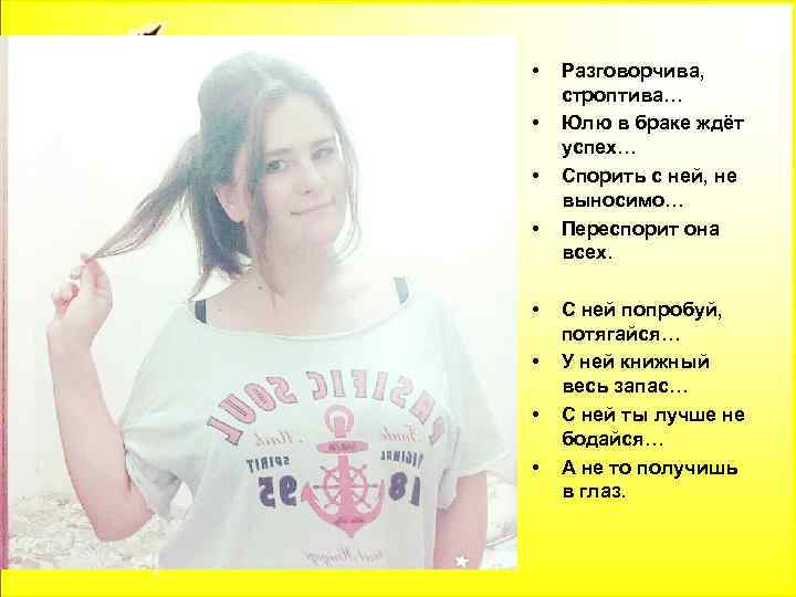  • • Разговорчива, строптива… Юлю в браке ждёт успех… Спорить с ней, не