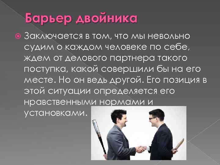 Барьер двойника Заключается в том, что мы невольно судим о каждом человеке по себе,