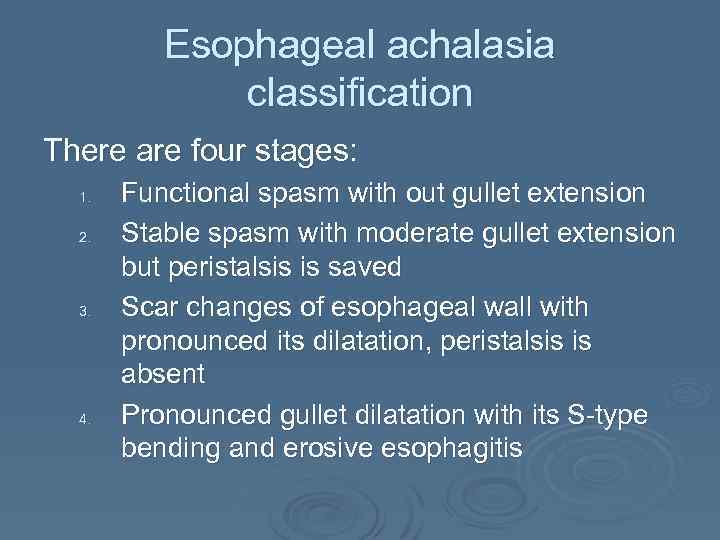 Esophageal achalasia classification There are four stages: 1. 2. 3. 4. Functional spasm with