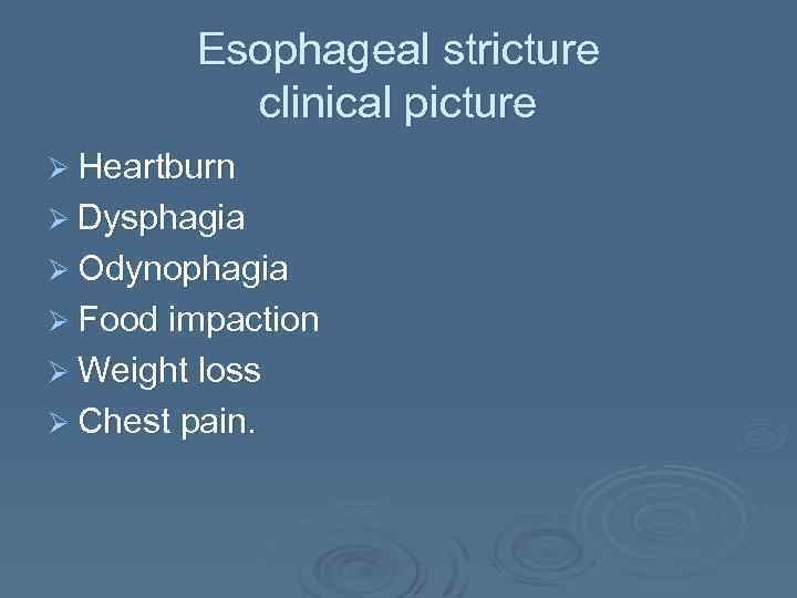 Esophageal stricture clinical picture Ø Heartburn Ø Dysphagia Ø Odynophagia Ø Food impaction Ø