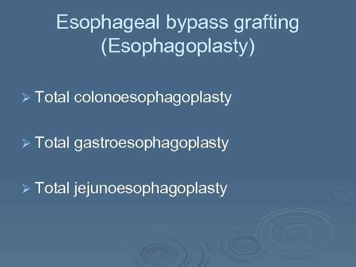 Esophageal bypass grafting (Esophagoplasty) Ø Total colonoesophagoplasty Ø Total gastroesophagoplasty Ø Total jejunoesophagoplasty 