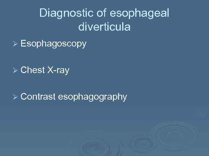 Diagnostic of esophageal diverticula Ø Esophagoscopy Ø Chest X-ray Ø Contrast esophagography 