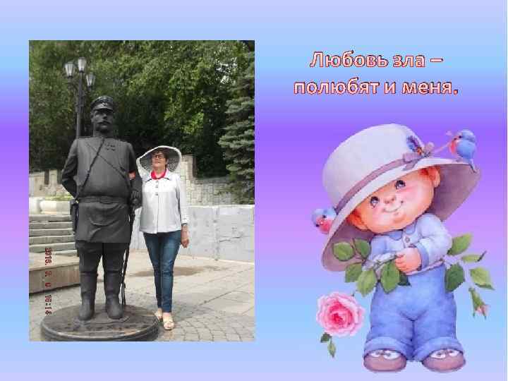 Любовь зла – полюбят и меня. 