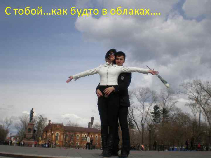 С тобой…как будто в облаках…. 