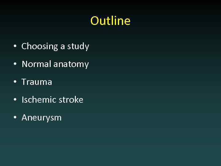 Outline • Choosing a study • Normal anatomy • Trauma • Ischemic stroke •