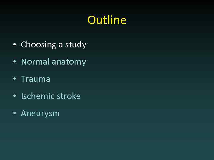 Outline • Choosing a study • Normal anatomy • Trauma • Ischemic stroke •