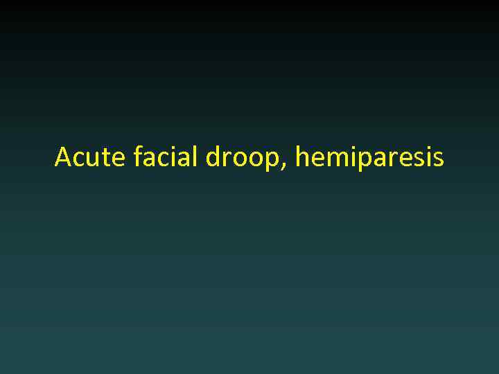 Acute facial droop, hemiparesis 