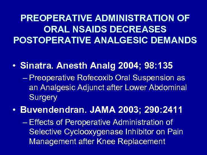 PREOPERATIVE ADMINISTRATION OF ORAL NSAIDS DECREASES POSTOPERATIVE ANALGESIC DEMANDS • Sinatra. Anesth Analg 2004;