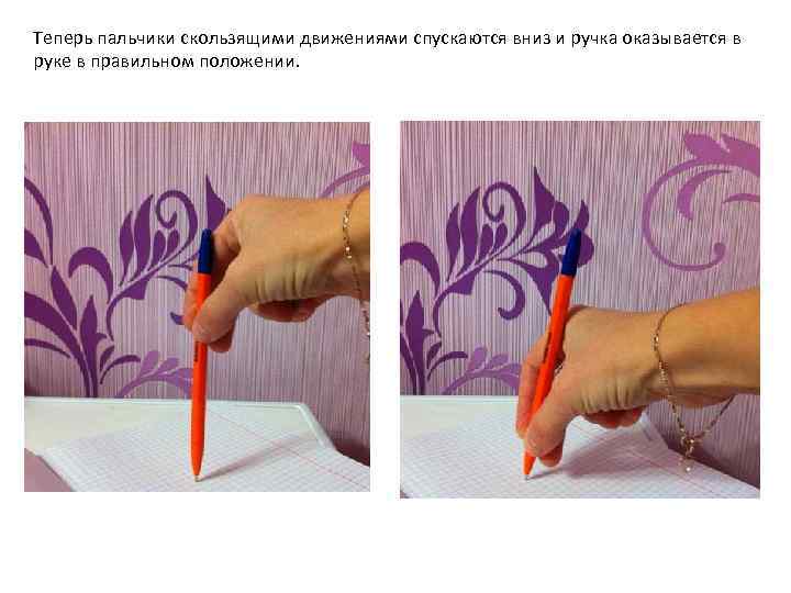 Теперь пальчики скользящими движениями спускаются вниз и ручка оказывается в руке в правильном положении.