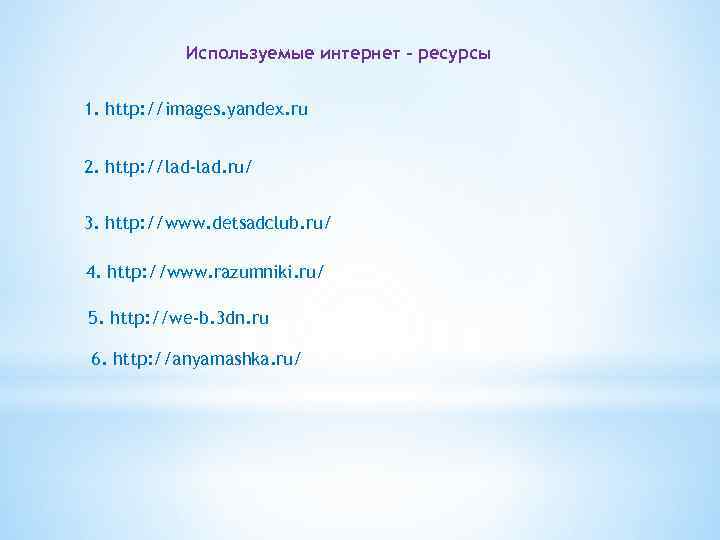 Используемые интернет - ресурсы 1. http: //images. yandex. ru 2. http: //lad-lad. ru/ 3.