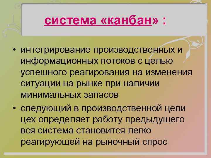 система «канбан» : • интегрирование производственных и информационных потоков с целью успешного реагирования на