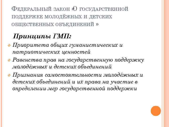 ФЕДЕРАЛЬНЫЙ ЗАКОН « ГОСУДАРСТВЕННОЙ О ПОДДЕРЖКЕ МОЛОДЁЖНЫХ И ДЕТСКИХ ОБЩЕСТВЕННЫХ ОБЪЕДИНЕНИЙ » Принципы ГМП: