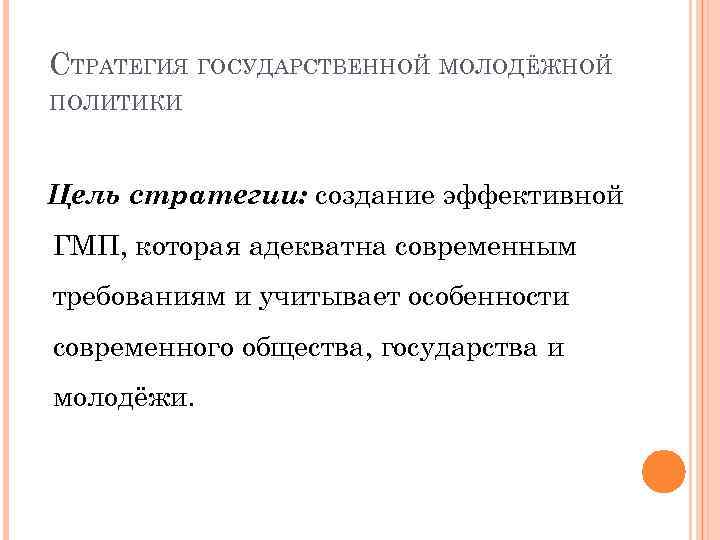 СТРАТЕГИЯ ГОСУДАРСТВЕННОЙ МОЛОДЁЖНОЙ ПОЛИТИКИ Цель стратегии: создание эффективной ГМП, которая адекватна современным требованиям и