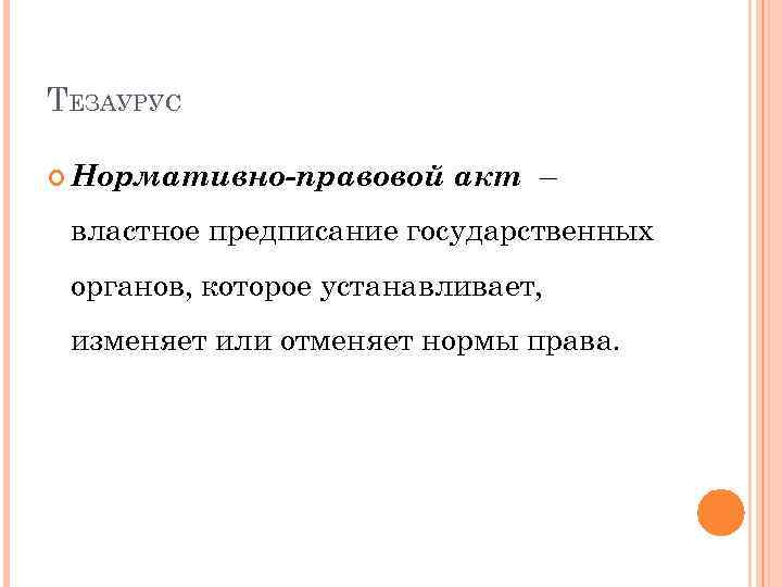 ТЕЗАУРУС Нормативно-правовой акт – властное предписание государственных органов, которое устанавливает, изменяет или отменяет нормы