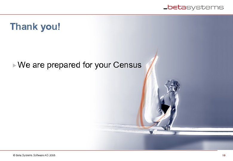 Thank you! We are prepared for your Census © Beta Systems Software AG 2008