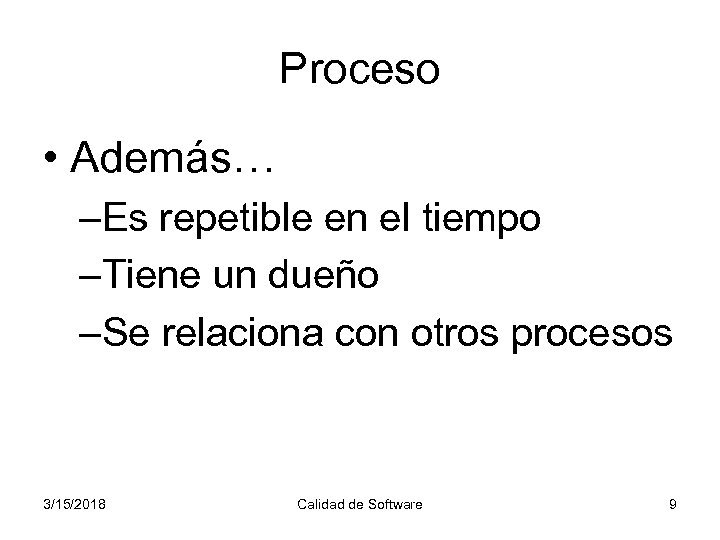 Proceso • Además… –Es repetible en el tiempo –Tiene un dueño –Se relaciona con