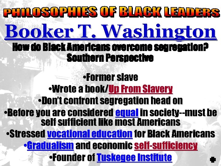 Booker T. Washington How do Black Americans overcome segregation? Southern Perspective • Former slave