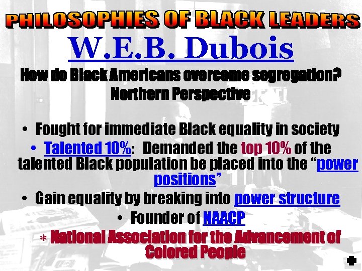 W. E. B. Dubois How do Black Americans overcome segregation? Northern Perspective • Fought
