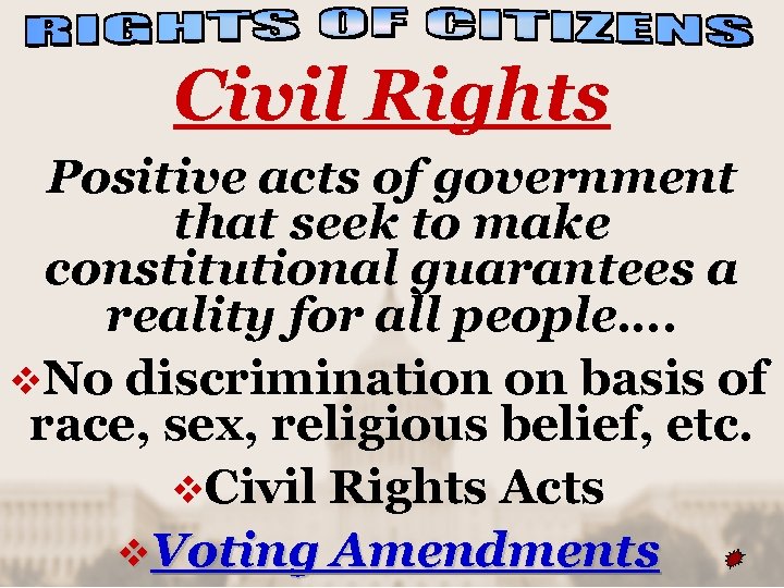 Civil Rights Positive acts of government that seek to make constitutional guarantees a reality
