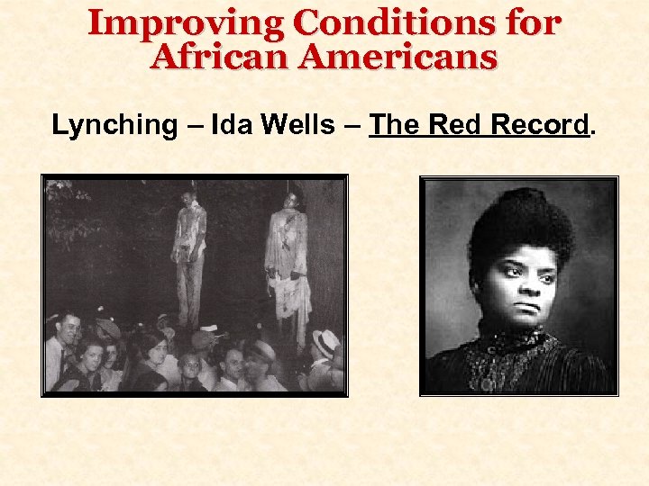 Improving Conditions for African Americans Lynching – Ida Wells – The Red Record. 