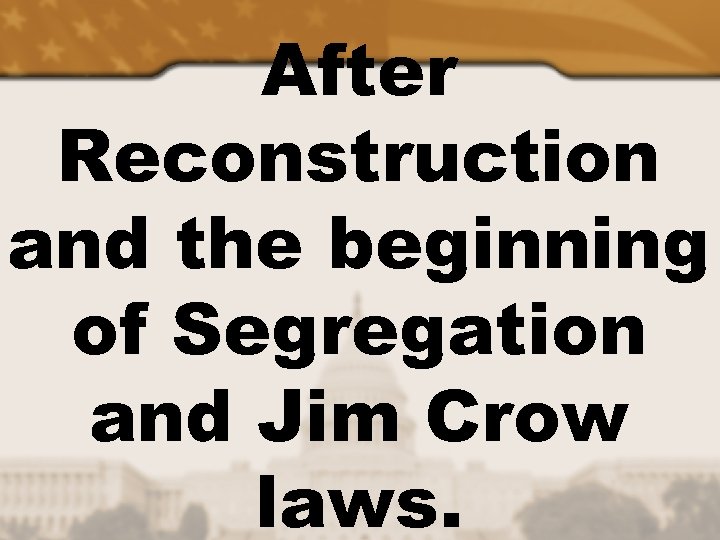 After Reconstruction and the beginning of Segregation and Jim Crow laws. 