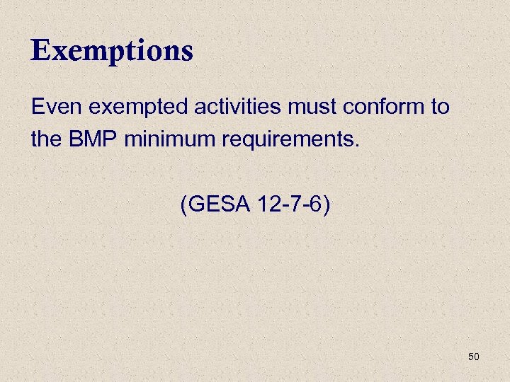 Exemptions Even exempted activities must conform to the BMP minimum requirements. (GESA 12 -7