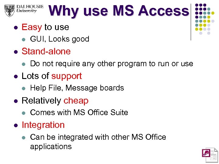 Why use MS Access l Easy to use l l Stand-alone l l Help