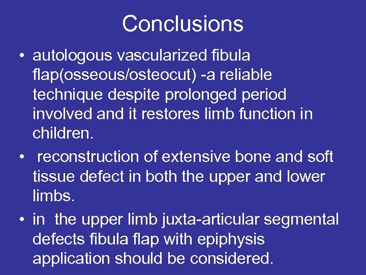 Conclusions • autologous vascularized fibula flap(osseous/osteocut) -a reliable technique despite prolonged period involved and