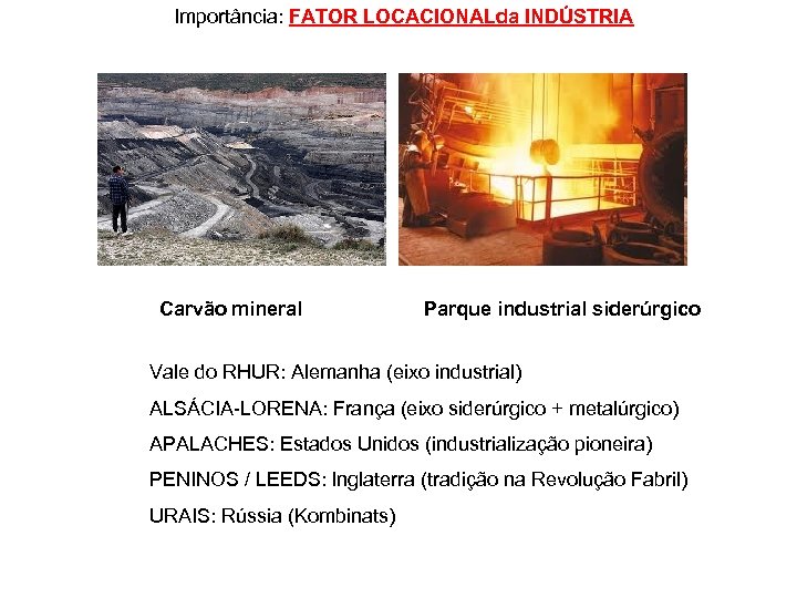 Importância: FATOR LOCACIONALda INDÚSTRIA Carvão mineral Parque industrial siderúrgico Vale do RHUR: Alemanha (eixo