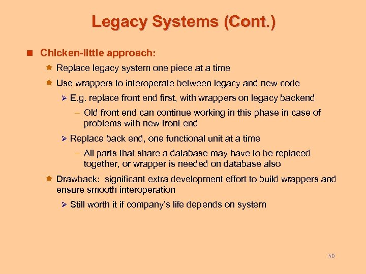 Legacy Systems (Cont. ) n Chicken-little approach: ê Replace legacy system one piece at