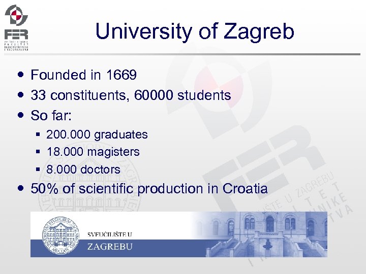 University of Zagreb Founded in 1669 33 constituents, 60000 students So far: § 200.