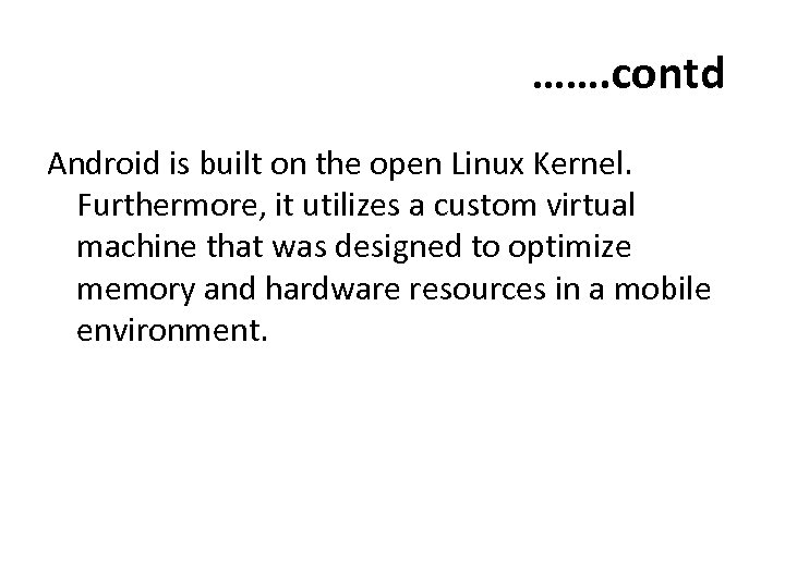 ……. contd Android is built on the open Linux Kernel. Furthermore, it utilizes a